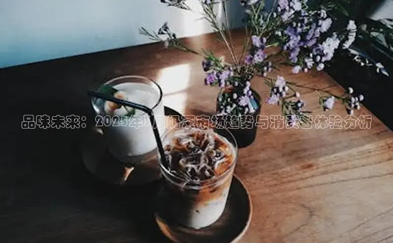 品味未来：2025年3月奶茶市场趋势与消费者体验分析